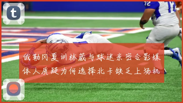 俄勒冈夏训林葳与球迷亲密合影媒体人质疑为何选择北卡缺乏上场机会